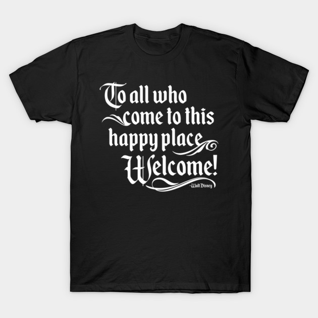 To All Who Come To This Happy Place T-Shirt-TOZ